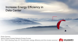 Paolo Gemma
Senior Expert Huawei Network Energy Europe
ITU-T SG5 Working Party 2/5 “Environment, energy efficiency and the circular economy”
Increase Energy Efficiency in
Data Center
 