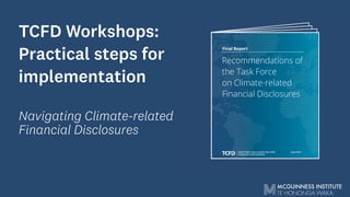 TCFD Workshops:
Practical steps for
implementation
Navigating Climate-related
Financial Disclosures
 