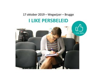 17 oktober 2019 – Wegwijzer – Brugge
I LIKE PERSBELEID
 