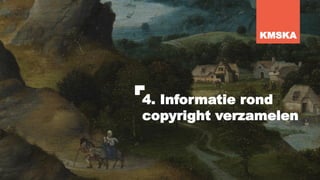 4. Informatie rond
copyright verzamelen
KMSKA
 