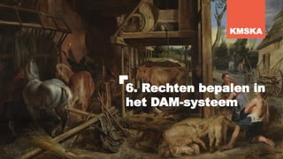 6. Rechten bepalen in
het DAM-systeem
KMSKA
 