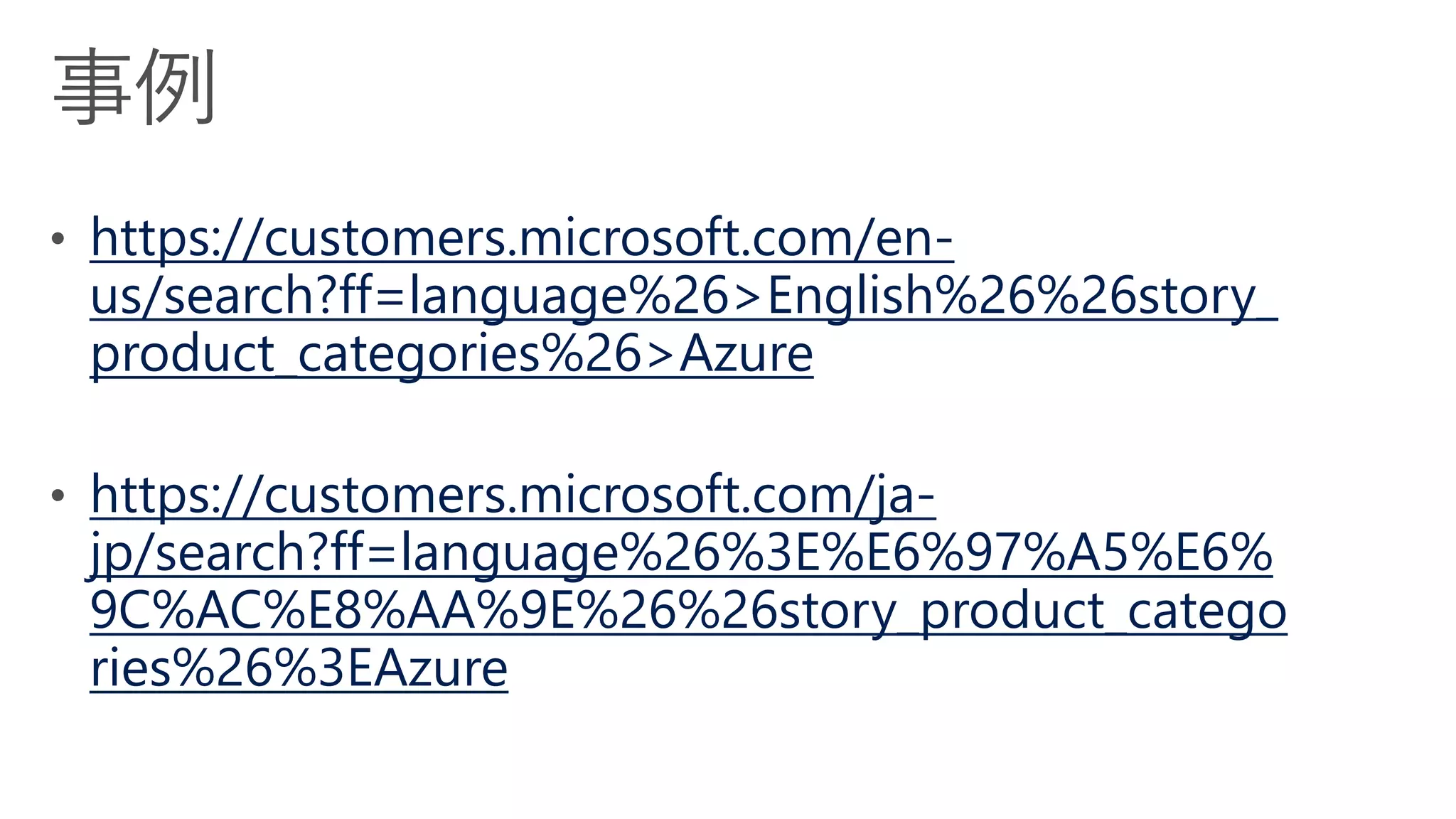 https://customers.microsoft.com/en-
us/search?ff=language%26>English%26%26story_
product_categories%26>Azure
https://customers.microsoft.com/ja-
jp/search?ff=language%26%3E%E6%97%A5%E6%
9C%AC%E8%AA%9E%26%26story_product_catego
ries%26%3EAzure
 
