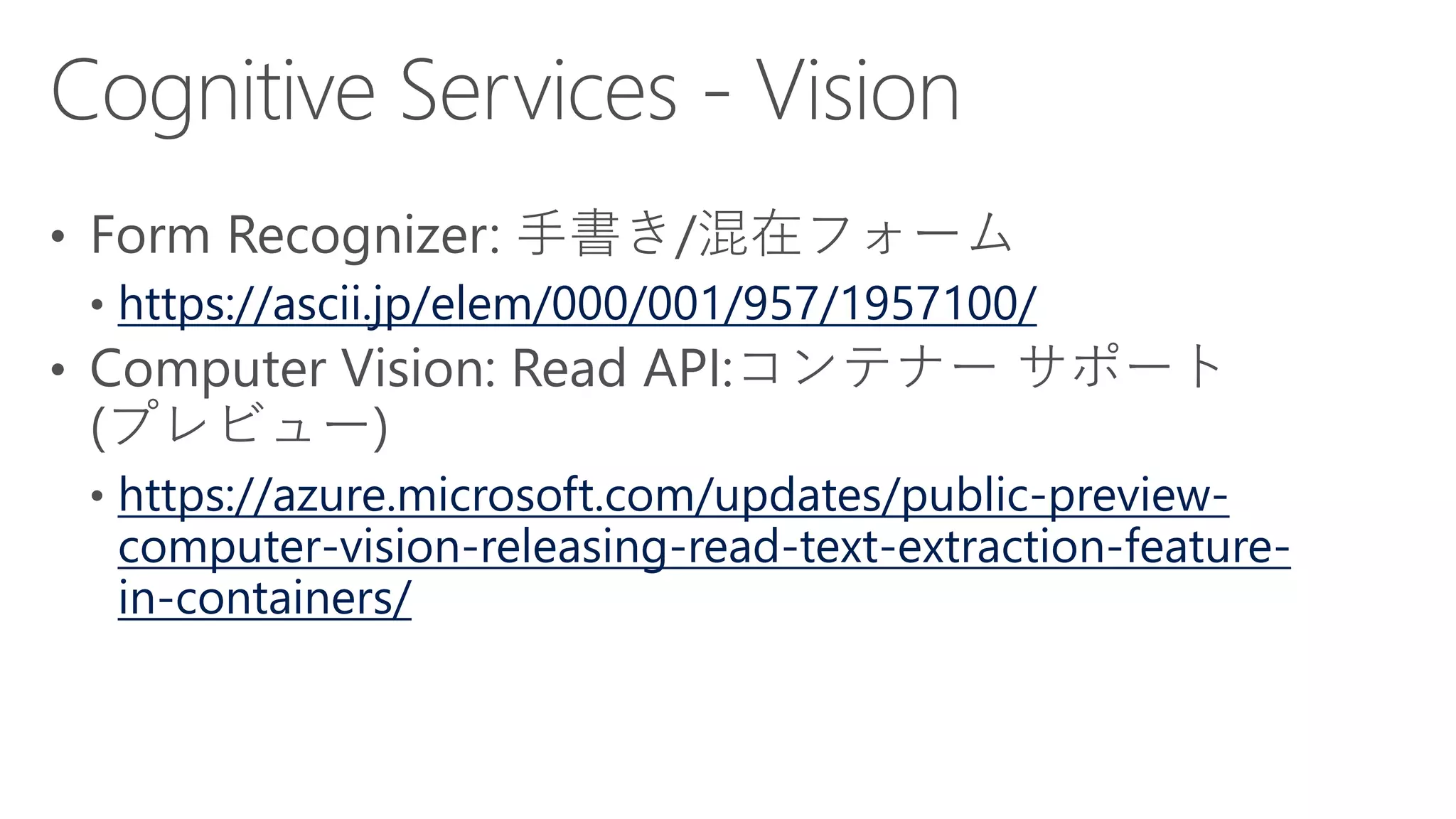 https://ascii.jp/elem/000/001/957/1957100/
https://azure.microsoft.com/updates/public-preview-
computer-vision-releasing-read-text-extraction-feature-
in-containers/
 