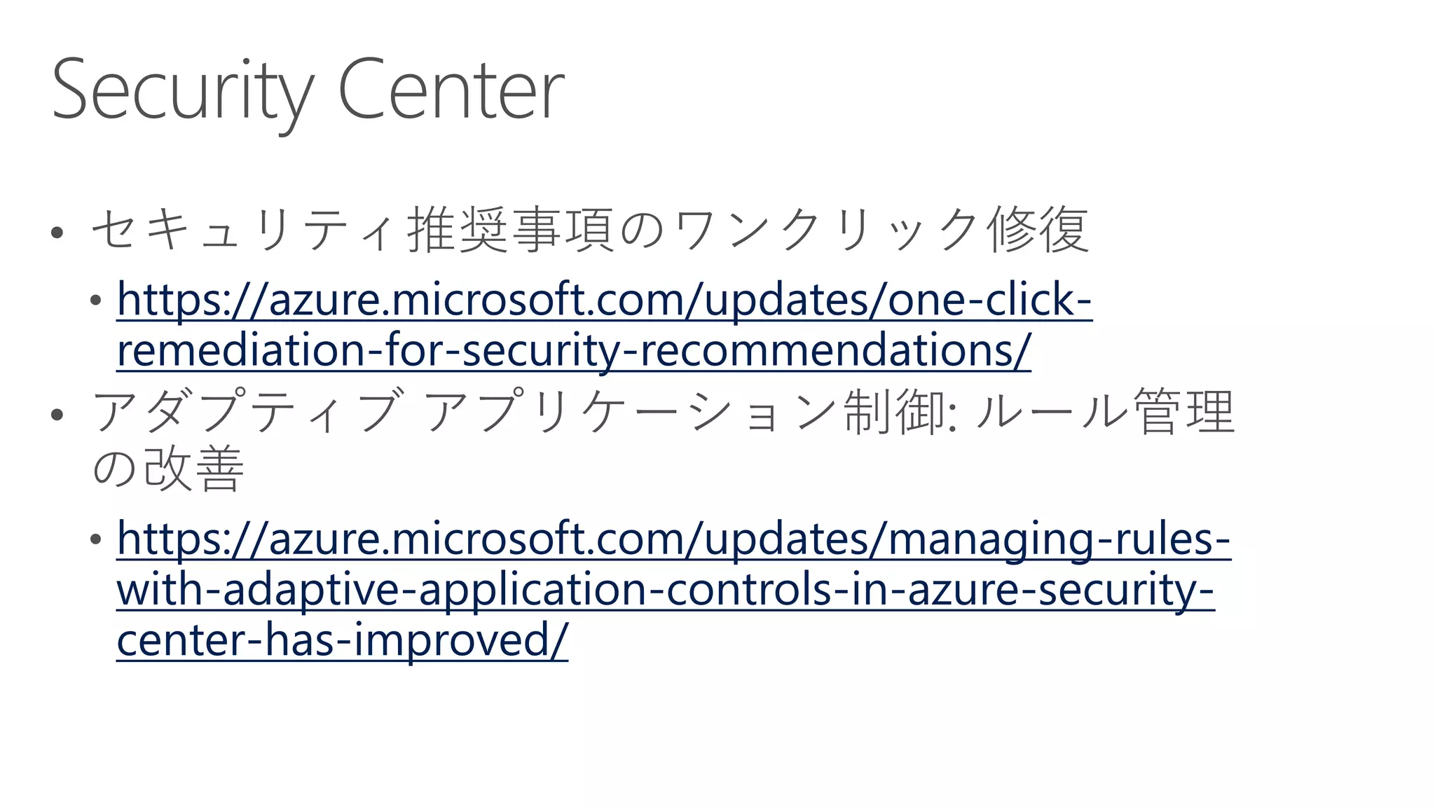 https://azure.microsoft.com/updates/one-click-
remediation-for-security-recommendations/
https://azure.microsoft.com/updates/managing-rules-
with-adaptive-application-controls-in-azure-security-
center-has-improved/
 