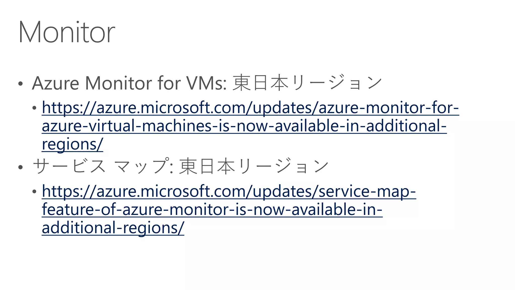 https://azure.microsoft.com/updates/azure-monitor-for-
azure-virtual-machines-is-now-available-in-additional-
regions/
https://azure.microsoft.com/updates/service-map-
feature-of-azure-monitor-is-now-available-in-
additional-regions/
 