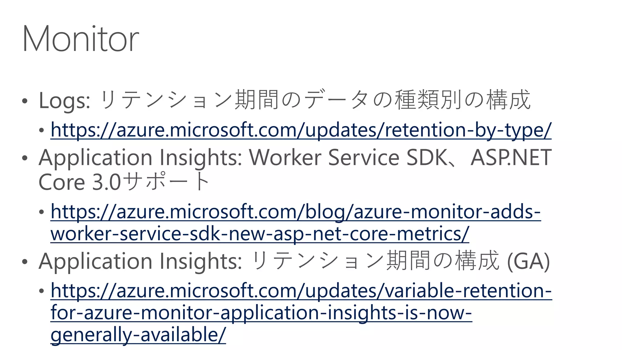 https://azure.microsoft.com/updates/retention-by-type/
https://azure.microsoft.com/blog/azure-monitor-adds-
worker-service-sdk-new-asp-net-core-metrics/
https://azure.microsoft.com/updates/variable-retention-
for-azure-monitor-application-insights-is-now-
generally-available/
 