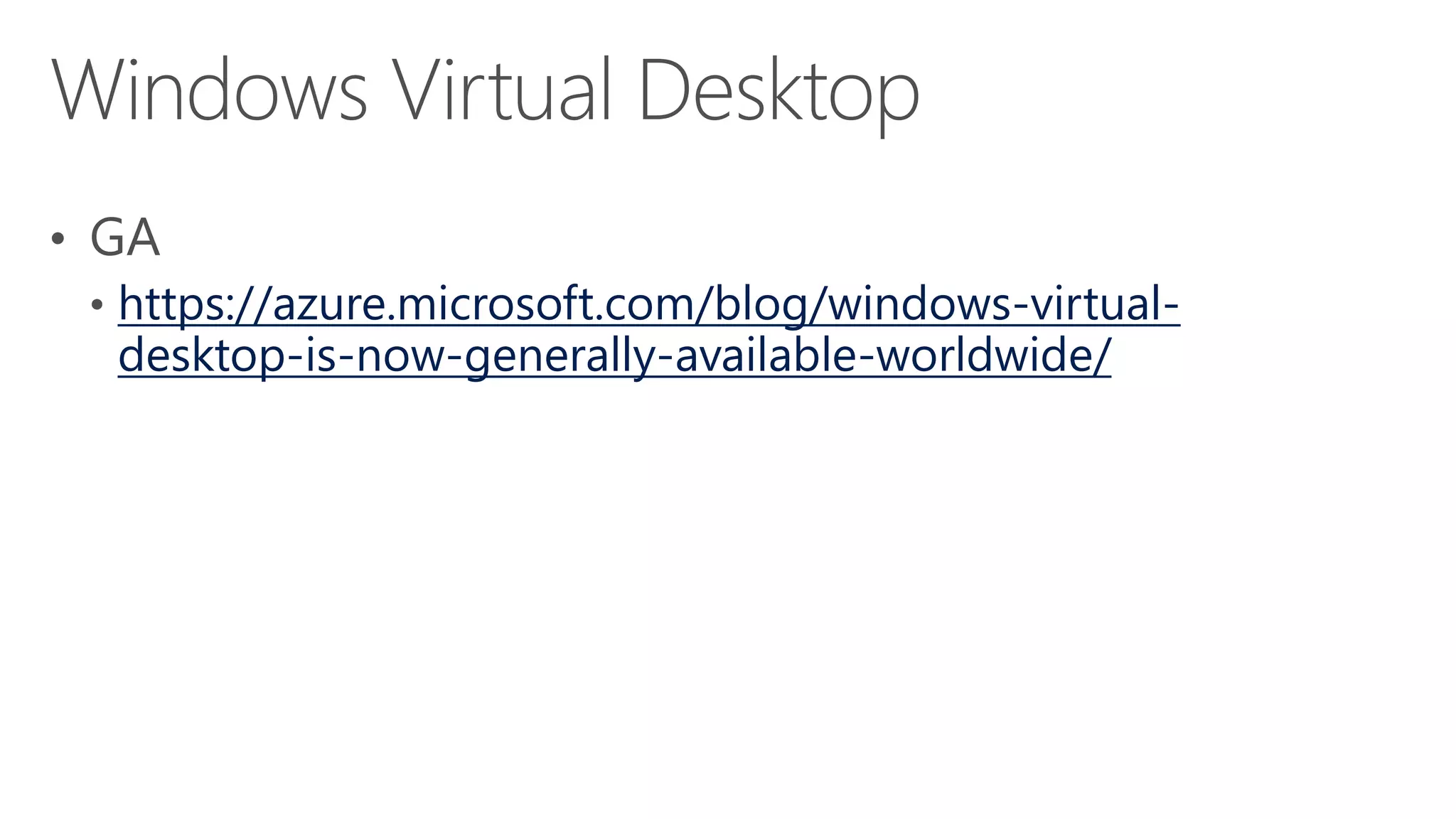 https://azure.microsoft.com/blog/windows-virtual-
desktop-is-now-generally-available-worldwide/
 