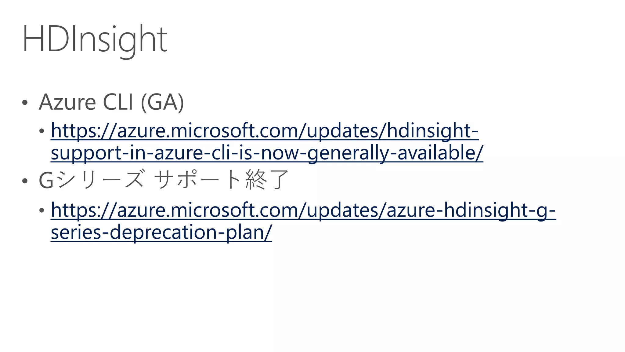 https://azure.microsoft.com/updates/hdinsight-
support-in-azure-cli-is-now-generally-available/
https://azure.microsoft.com/updates/azure-hdinsight-g-
series-deprecation-plan/
 