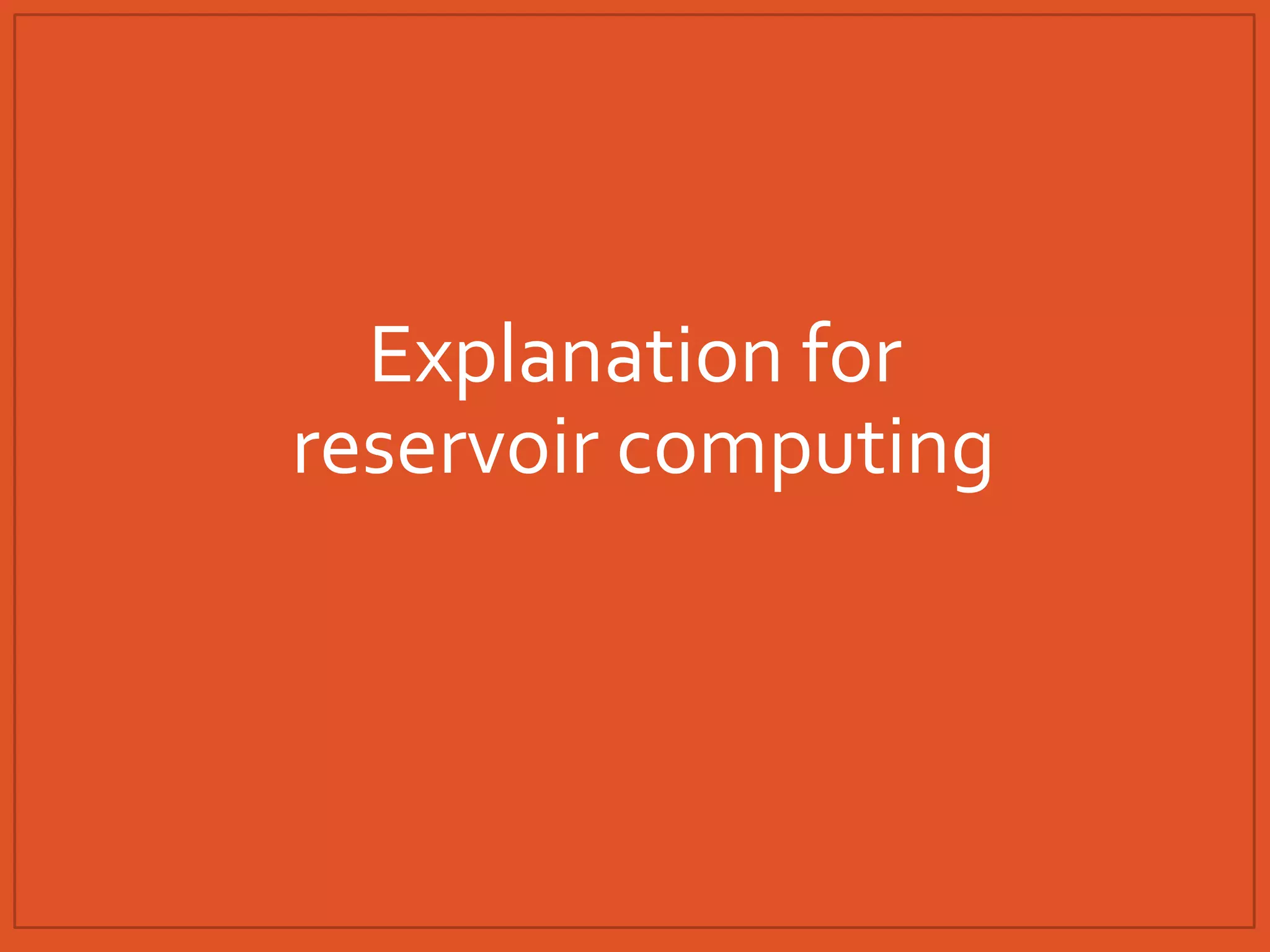 Explanation for
reservoir computing
 