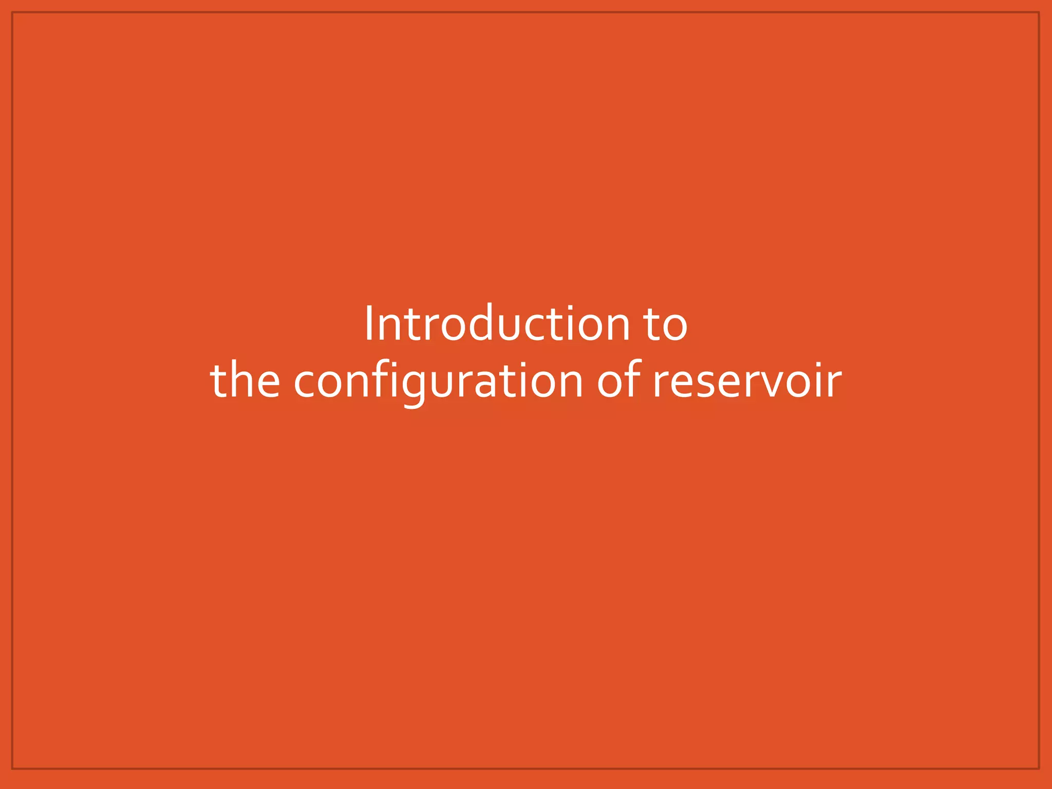 Introduction to
the configuration of reservoir
 