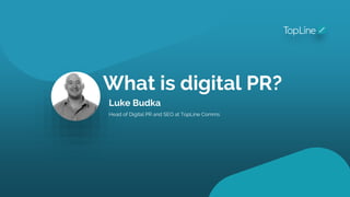 What is digital PR?
Luke Budka
Head of Digital PR and SEO at TopLine Comms
 