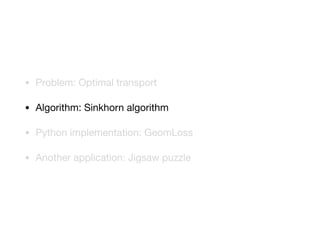 • Problem: Optimal transport

• Algorithm: Sinkhorn algorithm

• Python implementation: GeomLoss

• Another application: Jigsaw puzzle
 
