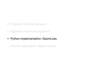 • Problem: Optimal transport

• Algorithm: Sinkhorn algorithm

• Python implementation: GeomLoss

• Another application: Jigsaw puzzle
 