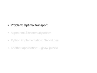 • Problem: Optimal transport

• Algorithm: Sinkhorn algorithm

• Python implementation: GeomLoss

• Another application: Jigsaw puzzle
 