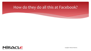 Copyright © Miracle Finland Oy
How do they do all this at Facebook?
 