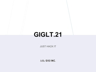 GIGLT.21
JUST HACK IT
 
