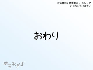 おわり
技術書同人誌博覧会（12/14）で
お待ちしています！
 