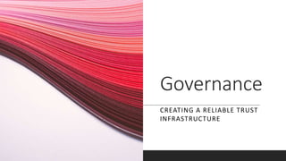 Governance
CREATING A RELIABLE TRUST
INFRASTRUCTURE
 