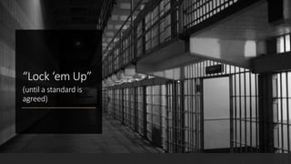 “Lock ‘em Up”
(until a standard is
agreed)
 