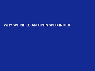 WHY WE NEED AN OPEN WEB INDEX
 