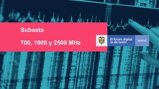 Subasta
700, 1900 y 2500 MHz
 