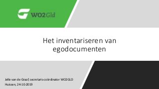 Het inventariseren van
egodocumenten
Jelle van de Graaf, secretaris-coördinator WO2GLD
Huissen, 24-10-2019
 