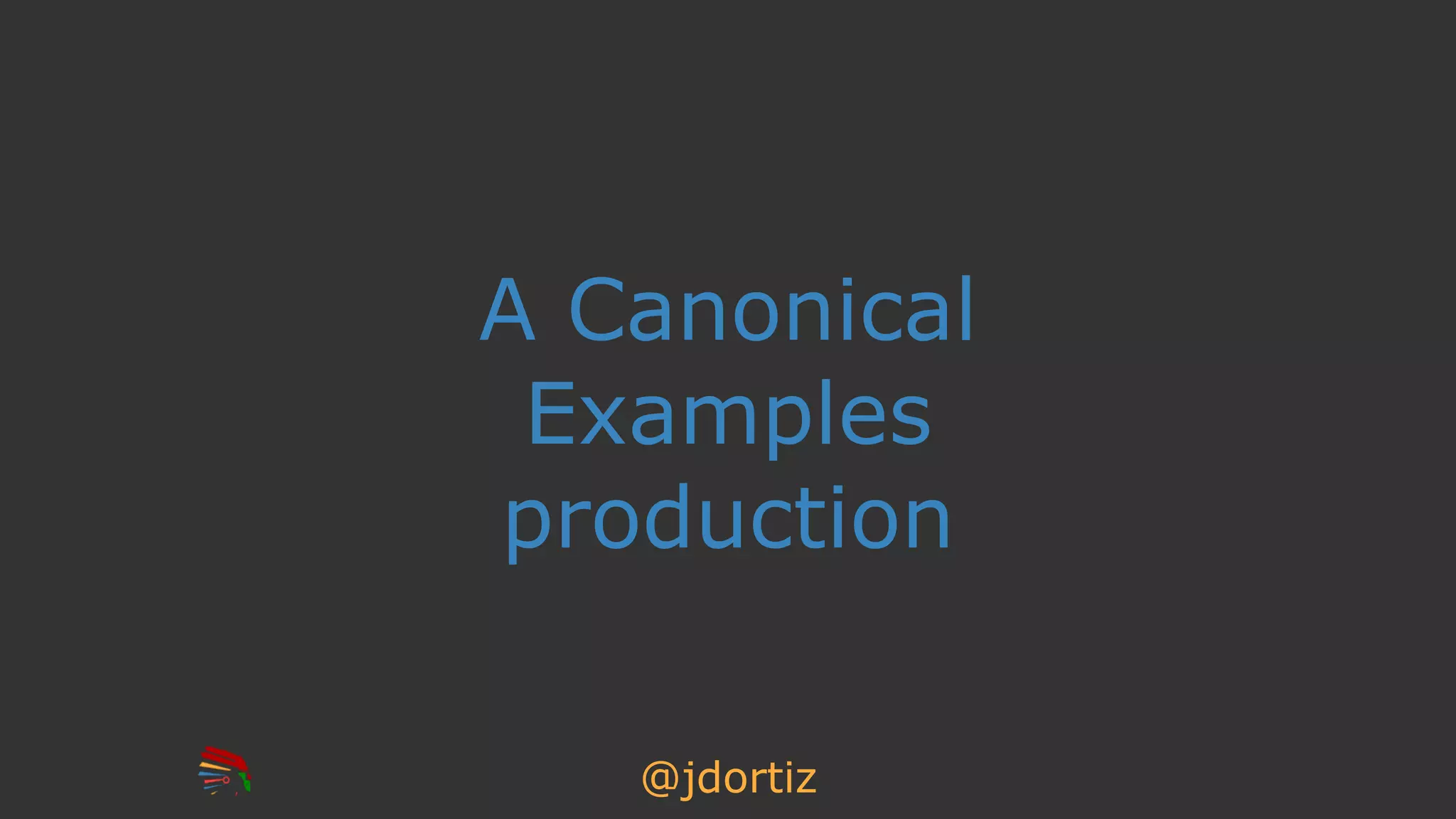 A Canonical
Examples
production
@jdortiz
 