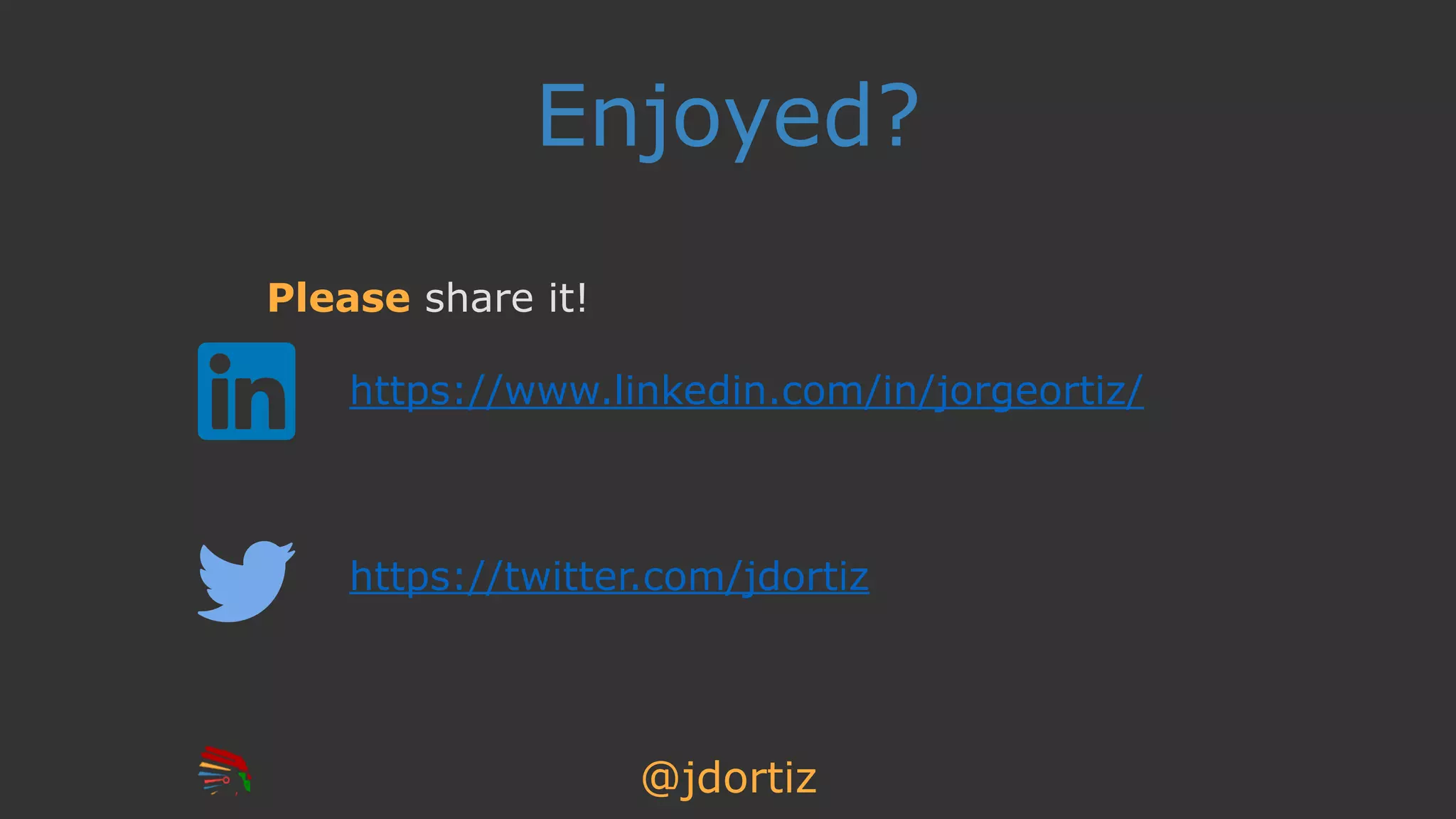 @jdortiz
Enjoyed?
Please share it!
https://www.linkedin.com/in/jorgeortiz/
https://twitter.com/jdortiz
 