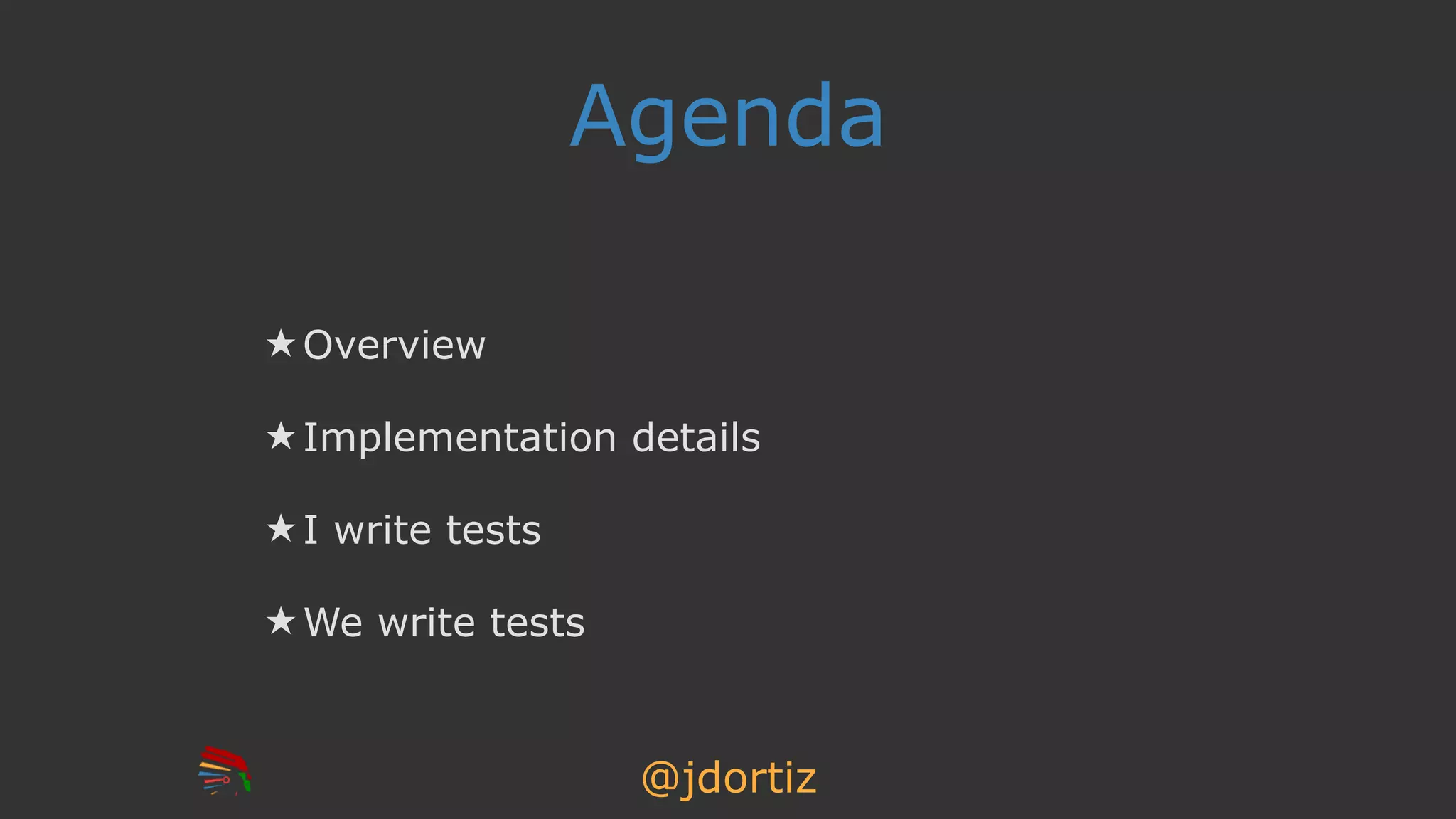 @jdortiz
Agenda
★ Overview
★ Implementation details
★ I write tests
★ We write tests
 