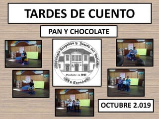 TARDES DE CUENTO
PAN Y CHOCOLATE
OCTUBRE 2.019
 