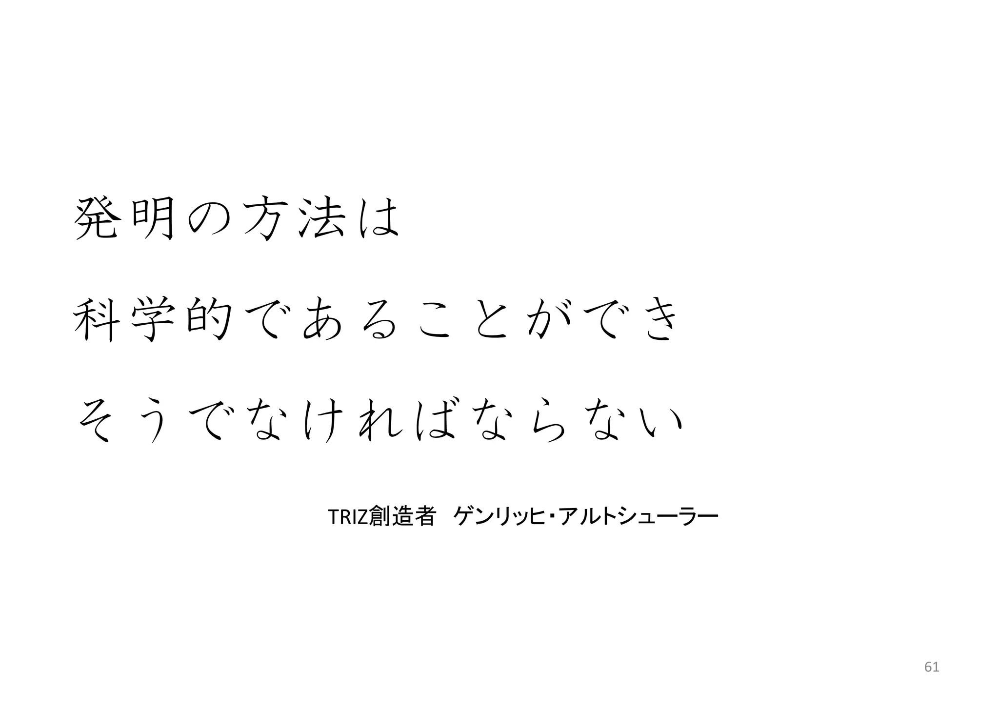 発明の方法は
科学的であることができ
そうでなければならない
TRIZ創造者 ゲンリッヒ・アルトシューラー
61
 