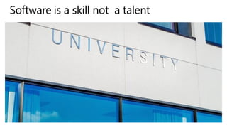 Software is a skill not a talent
 