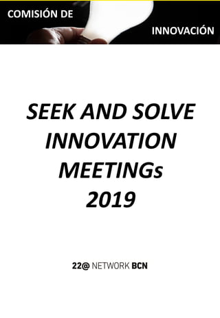 COMISIÓN DE
INNOVACIÓN
SEEK AND SOLVE
INNOVATION
MEETINGs
2019
 