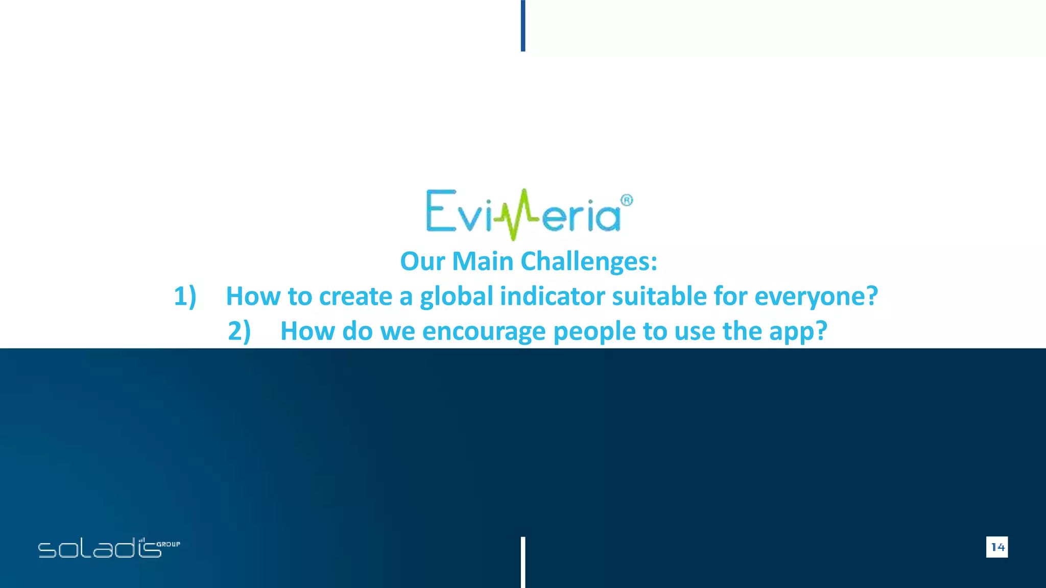 Our Main Challenges:
1) How to create a global indicator suitable for everyone?
2) How do we encourage people to use the app?
 