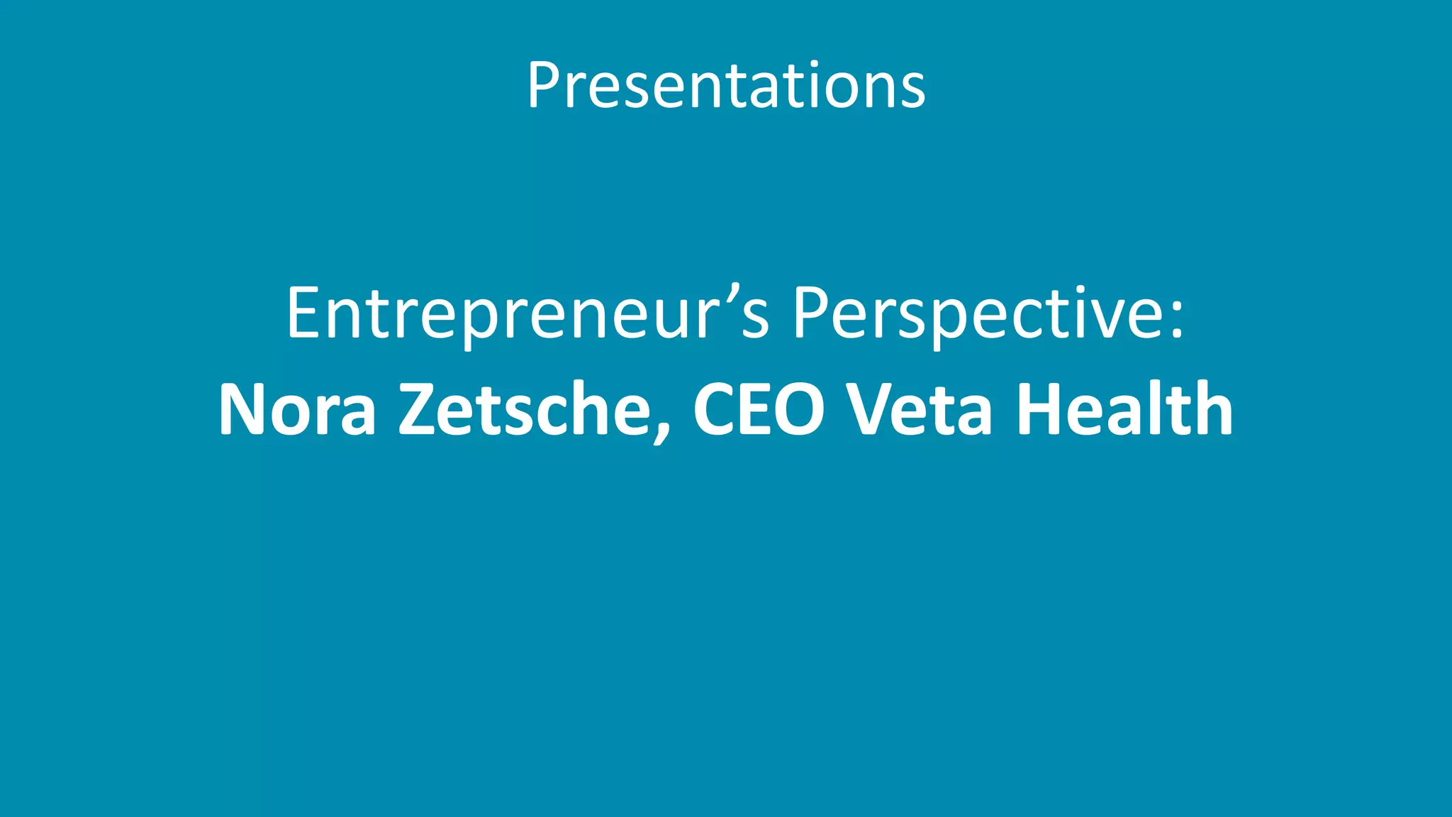 Presentations
Entrepreneur’s Perspective:
Nora Zetsche, CEO Veta Health
 