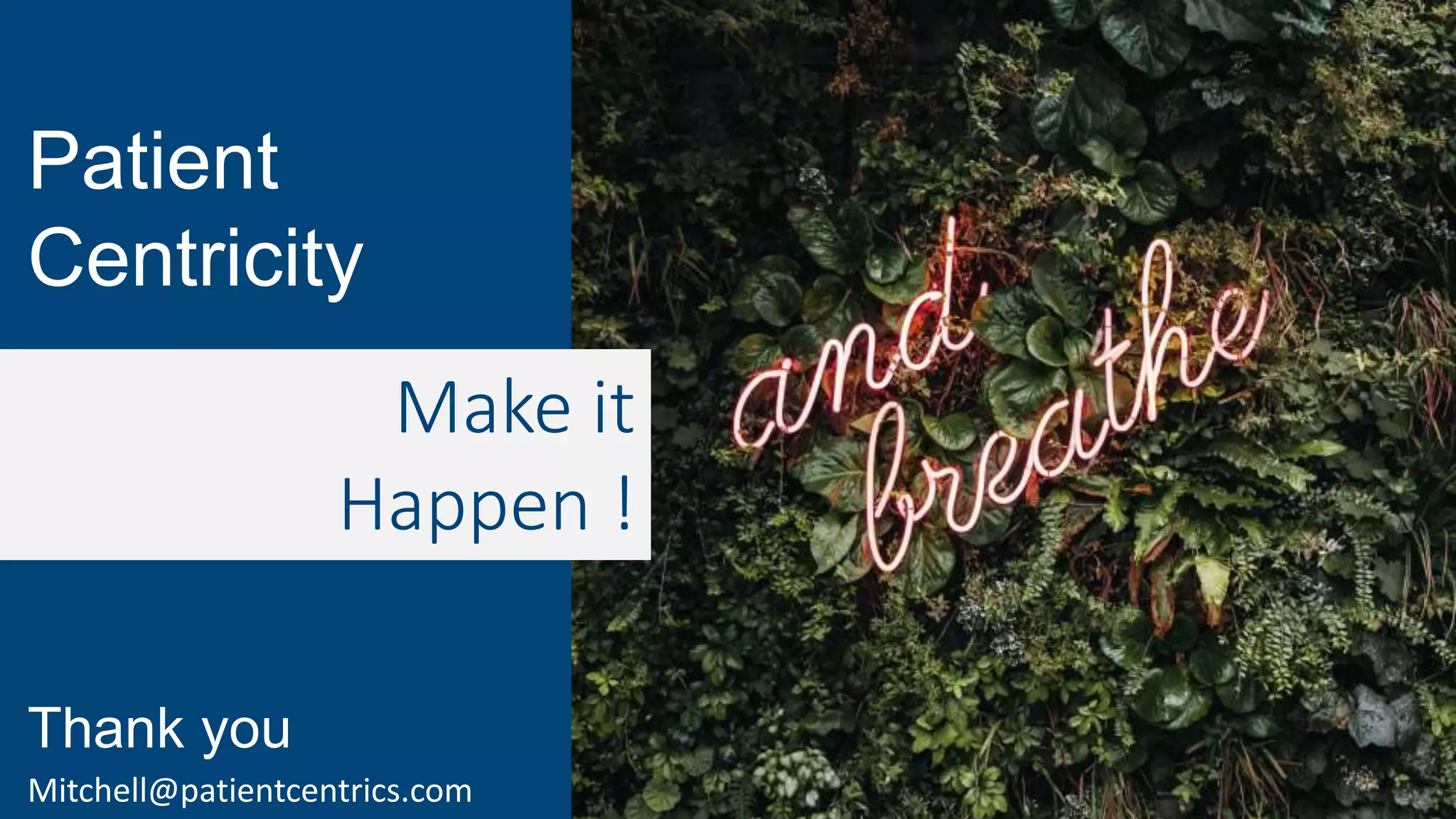 Make it
Happen !
Patient
Centricity
Thank you
Mitchell@patientcentrics.com
 