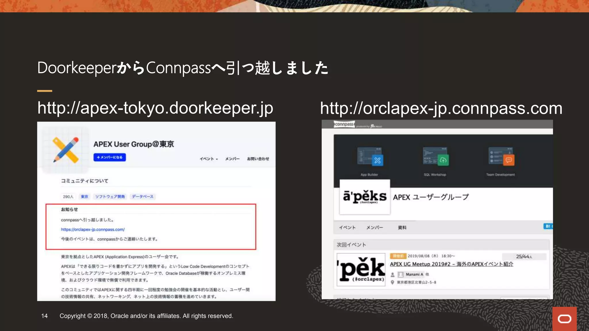 DoorkeeperからConnpassへ引っ越しました
Copyright © 2018, Oracle and/or its affiliates. All rights reserved.14
http://apex-tokyo.doorkeeper.jp http://orclapex-jp.connpass.com
 