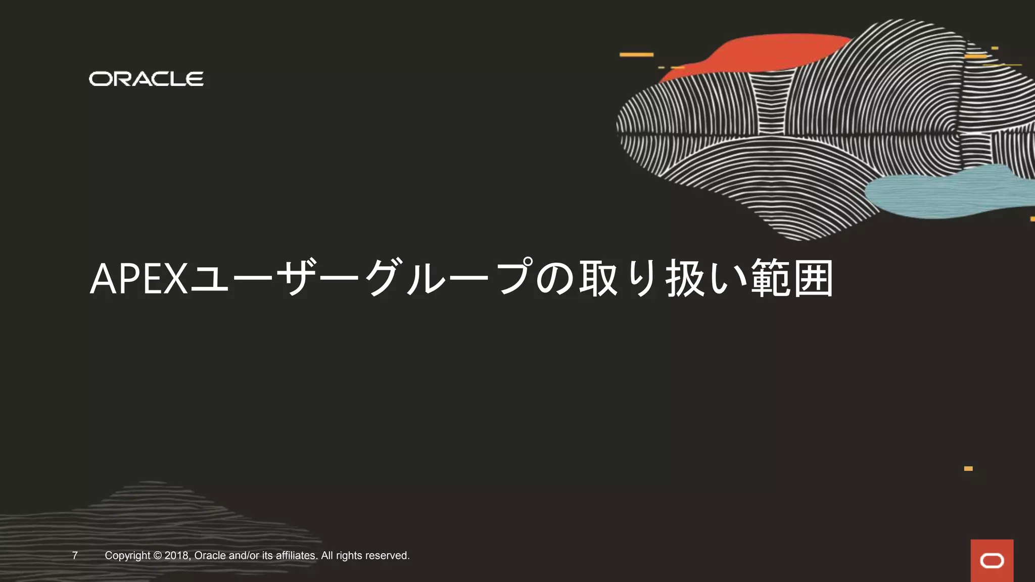 APEXユーザーグループの取り扱い範囲
Copyright © 2018, Oracle and/or its affiliates. All rights reserved.7
 