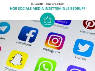 31/10/2019	–	Hogeschool	Gent	
HOE	SOCIALE	MEDIA	INZETTEN	IN	JE	BEDRIJF?
 