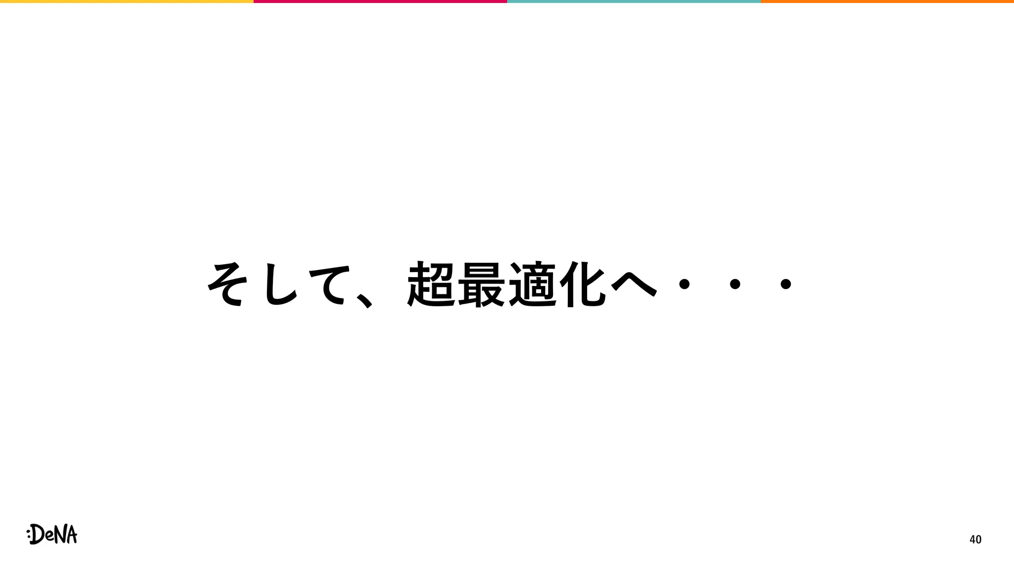 40
そして、超最適化へ・・・
 