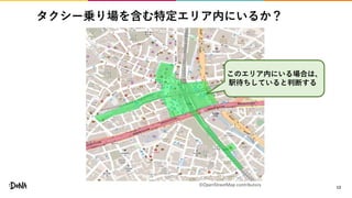 タクシー乗り場を含む特定エリア内にいるか？
13
このエリア内にいる場合は、
駅待ちしていると判断する
©OpenStreetMap contributors
 