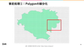 事前処理①：Polygonの細分化
43
出典：政府統計の総合窓口(e-Stat)（https://www.e-stat.go.jp/）
 