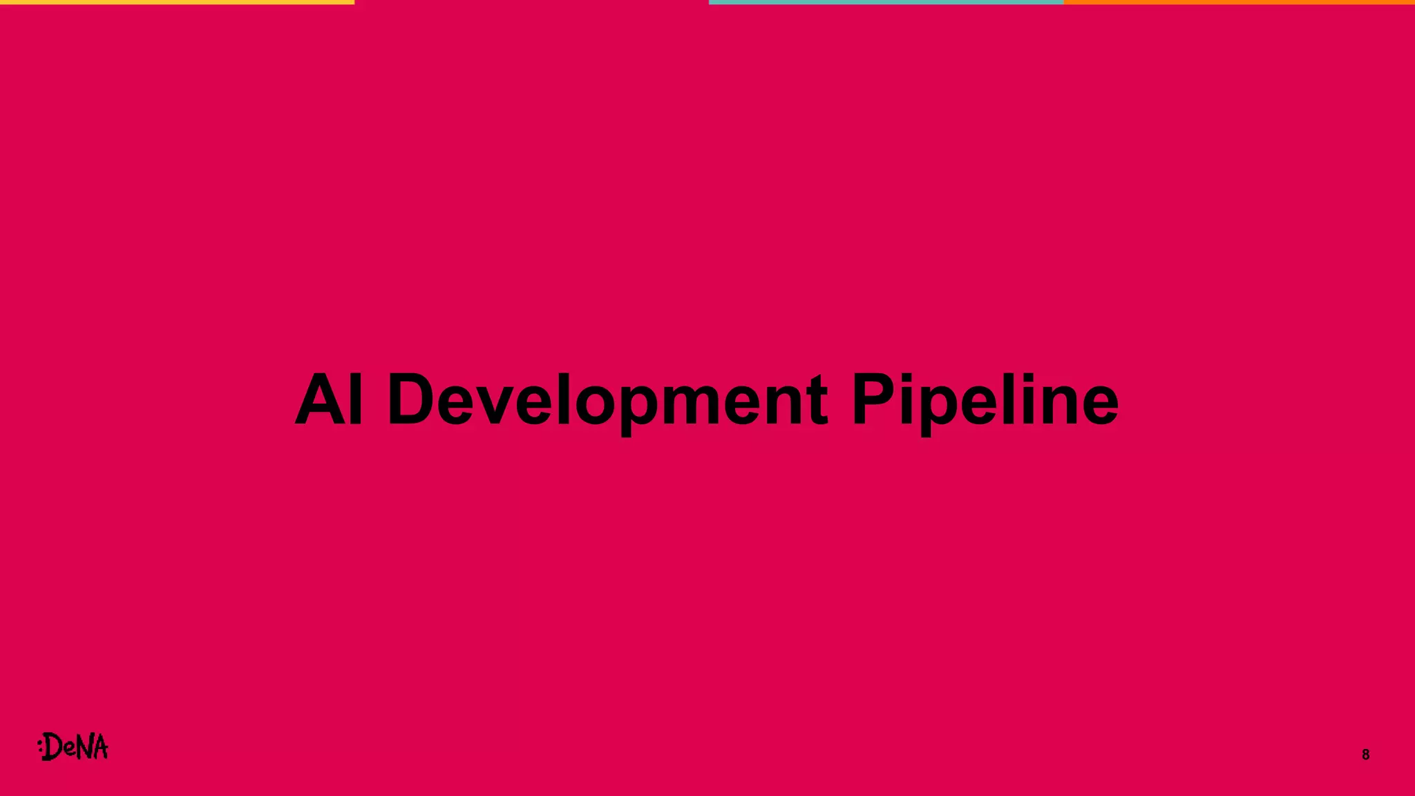 8
AI Development Pipeline
 