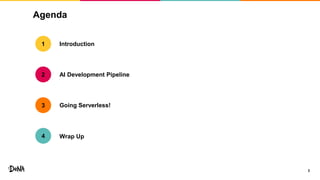 Agenda
2
Introduction
AI Development Pipeline
Going Serverless!
1
3
Wrap Up4
2
 