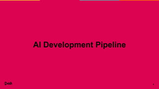 8
AI Development Pipeline
 