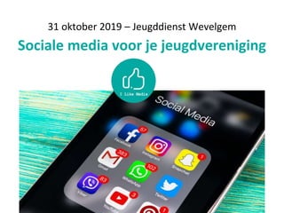 31 oktober 2019 – Jeugddienst Wevelgem
Sociale media voor je jeugdvereniging
 