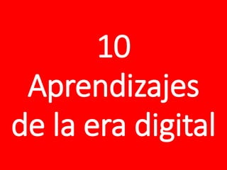 10
Aprendizajes
de la era digital
 
