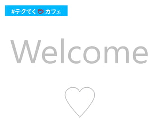 Welcome
#テクてく ☕ カフェ
 