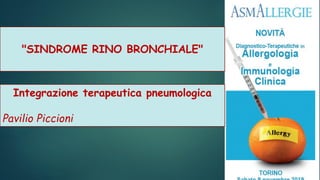 Integrazione terapeutica pneumologica
Pavilio Piccioni
"SINDROME RINO BRONCHIALE"
 