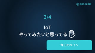 3/4
IoT
やってみたいと思ってる ✋
今日のメイン
 